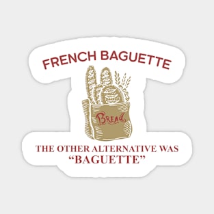 French Baguette The Other Alternative Was "Baguette" Magnet