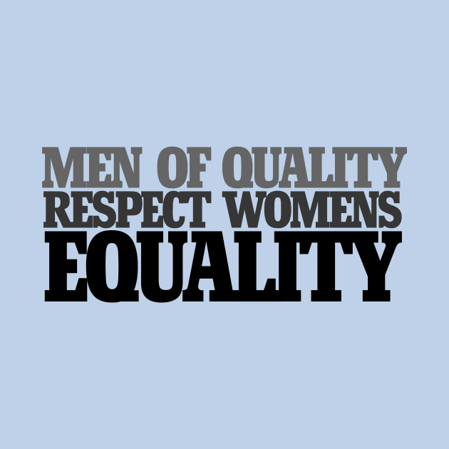 Men of quality respect women's equality by bubbsnugg