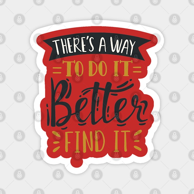 There's A Way To Do It Better , Find It . Magnet by Mako Design 