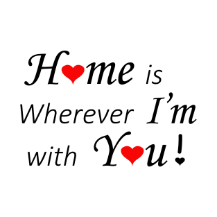 Home is wherever I'm with You T-Shirt