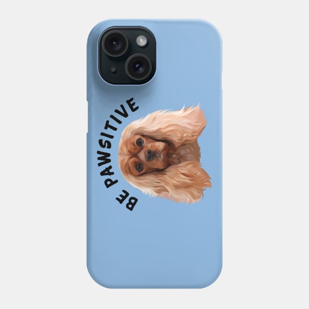 Be Pawsitive Ruby Cavalier King Charles Spaniel Phone Case by Cavalier Gifts