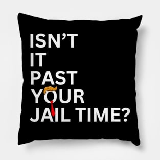 Isn't It Past Your Jail Time (v7) Pillow