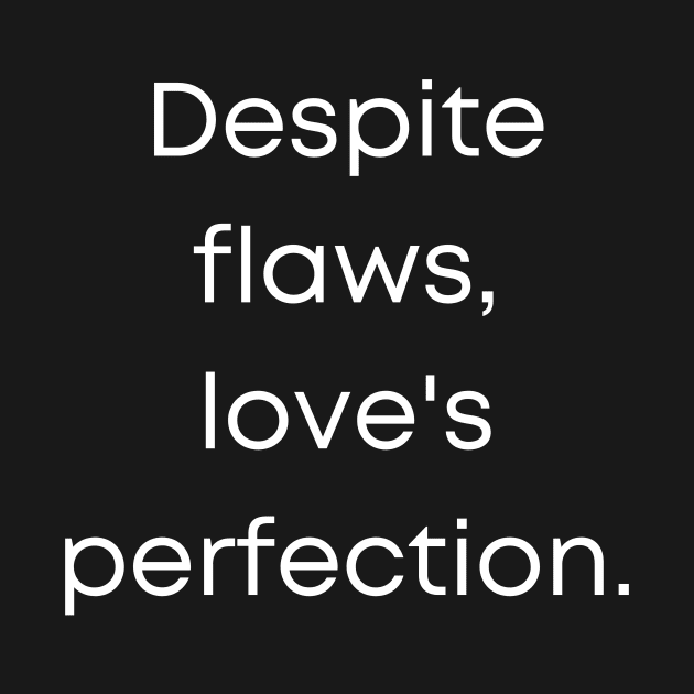 Despite Flaws Love's  Perfection by Prime Quality Designs
