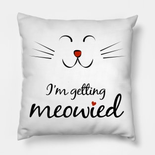 I'm getting meowied - Funny Cat lovers Engagement gift Pillow