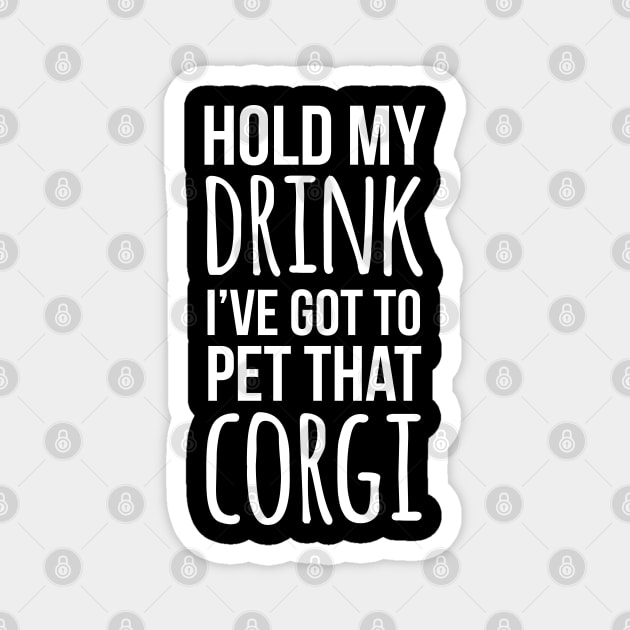 Hold my drink I've got to pet that corgi Magnet by Corgiver