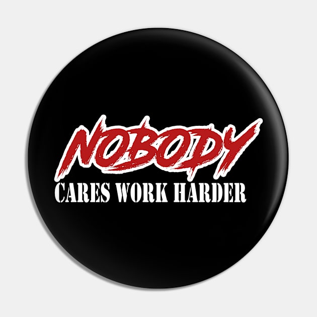 Nobody cares work harder Pin by karimydesign