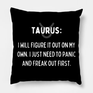 Taurus Zodiac signs quote - I will figure it out on my own. I just need to panic and freak out first Pillow