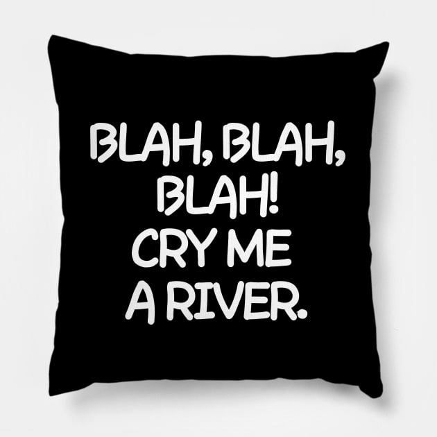 Oh please! Cry me a river. Pillow by mksjr