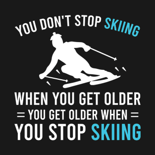 You Don't Stop Skiing When You Get Older, Funny Sarcastic Skiing Sayings Gift T-Shirt