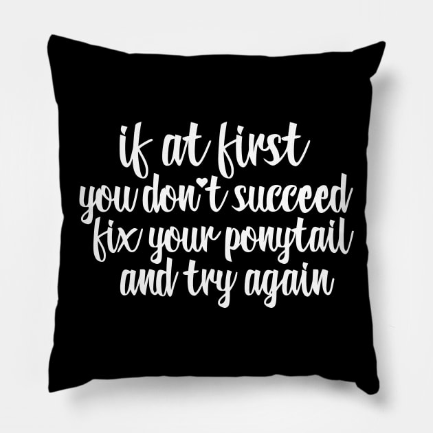 If At First You Don't Succeed Fix Your Ponytail And Try Again Pillow by sally234