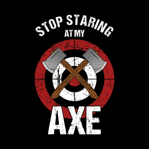 Axe Throwing - Stop Staring at my Axe by MGO Design