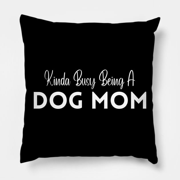 Kinda Busy Being A Dog Mom Pillow by HobbyAndArt