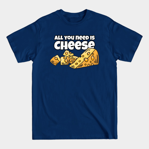 Discover All You Need Is Cheese - Cheese - T-Shirt