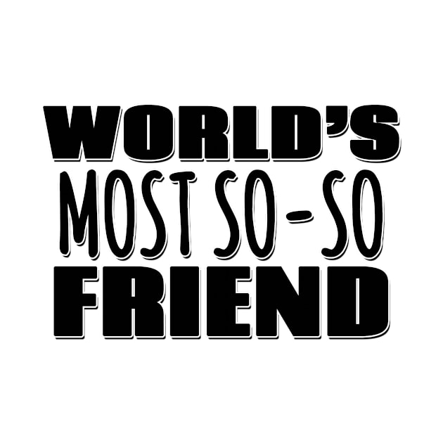 World's Most So-so Friend by Mookle