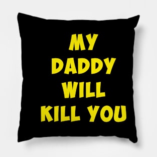 My Daddy will kill you. Pillow