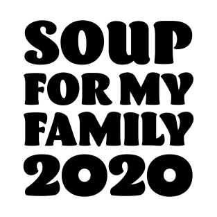 Soup for my Family 2020 - Anti Trump T-Shirt