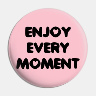 Enjoy every moment Pin