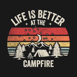 Life is Better At The Campfire Funny Camping Hiking Fishing Camper Gift Weekend Getaway Woods T-Shirt