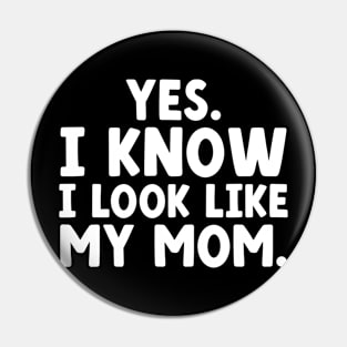 Yes I Know I Look Like My Mom Pin