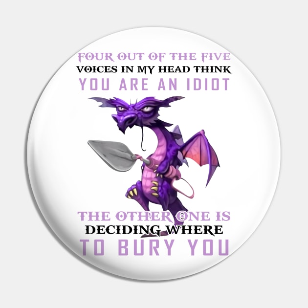 Funny Dragon Four Out Of The Five Voices In My Head Think You're An Idiot Pin by nikolay