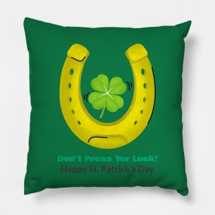 Don't Press Yer Luck!  Happy St. Patrick's Day Pillow