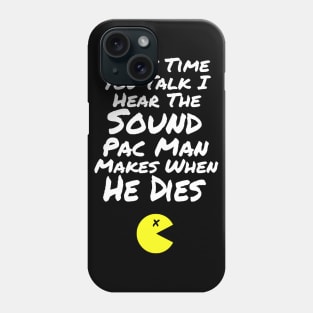 B99 Quote - Every Time You Talk I Hear the Sound Pac Man Makes When He Dies Phone Case