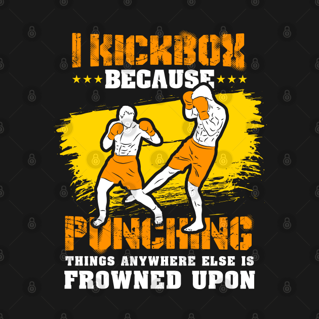 KICKBOXING GIFT: I Kickbox Because Punching Things Anywhere Else by woormle