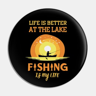 Life Is Better At The Lake Fishing Is My Life Pin