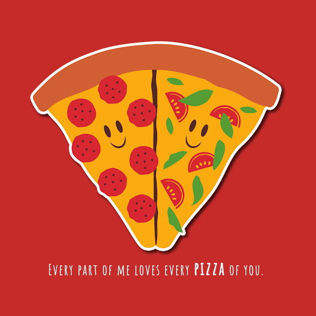 Every part of me love every pizza of you by Johnny