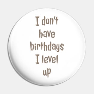 I don’t have birthdays I level up Pin