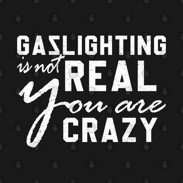 Gaslighting is not real you're just crazy funny by amazinstore