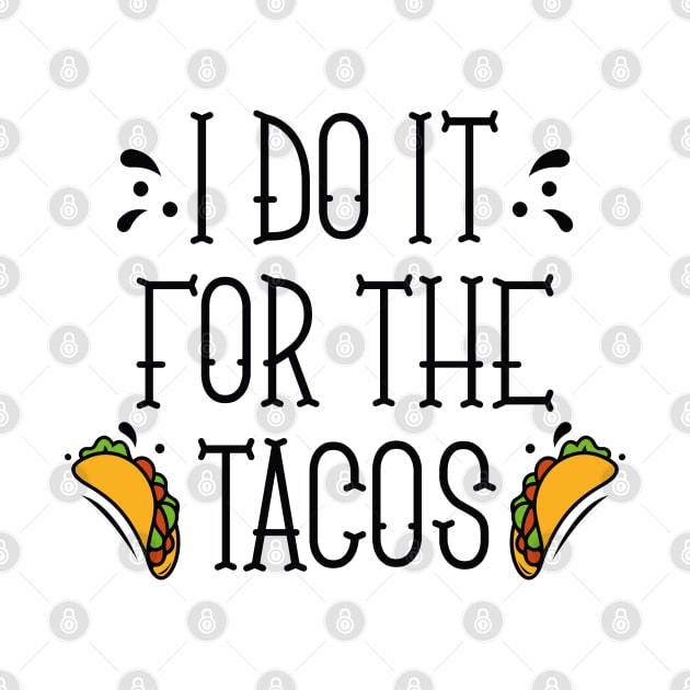 I Do It For The Tacos by LuckyFoxDesigns