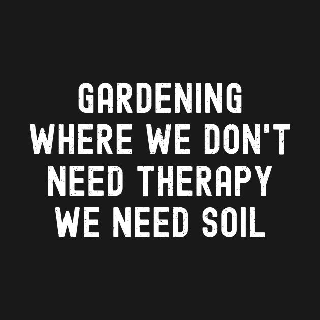 Gardening Where We Don't Need Therapy, We Need Soil by trendynoize