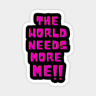 The world needs more me!! Magnet