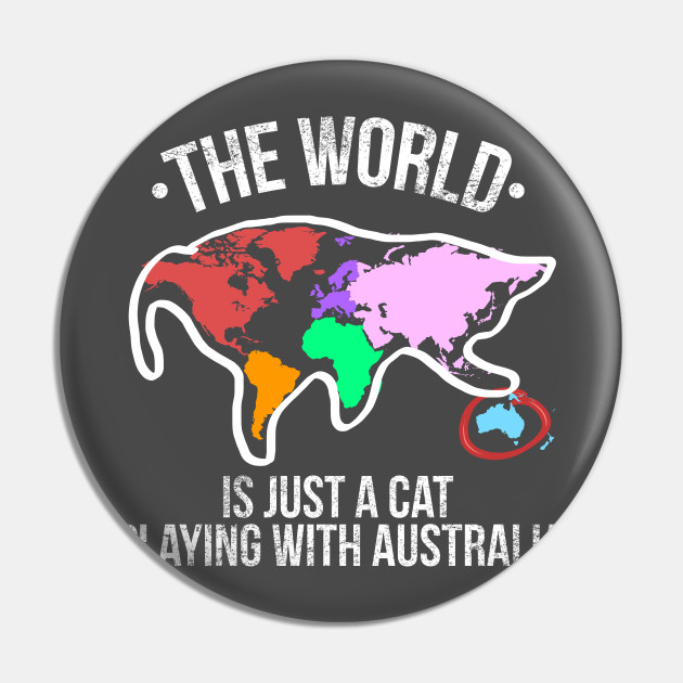 The World Is Just A Cat Playing With Australia Cat Playing With