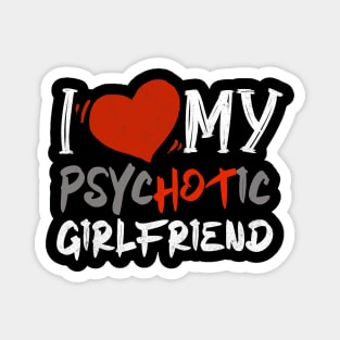 i love my psychotic girlfriend Magnet