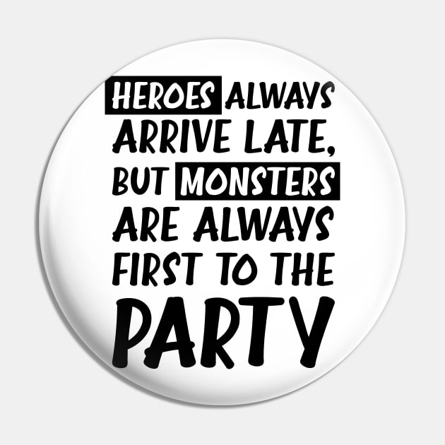 Heroes always arrive late, but monsters are always first to the party Pin by birdo