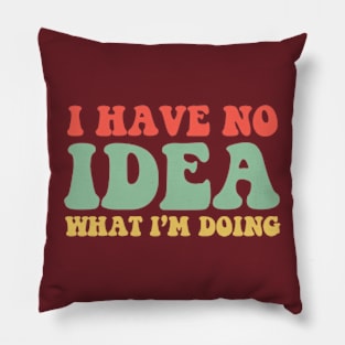 I Have No Idea What I'm Doing Humorous T-Shirt For Women Men Pillow