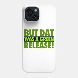 But That Was A Green Release! Phone Case