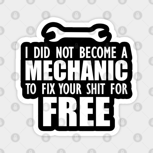 Mechanic - I did not become a mechanic to fix your shit for free w Magnet by KC Happy Shop