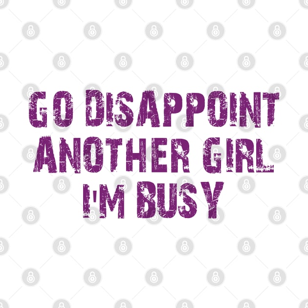 go disappoint another girl i'm busy by mdr design