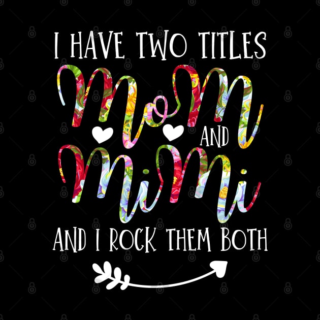 I Have Two Titles Mom And Mimi Flowers Floral Mother's Day Gift by Arts-lf