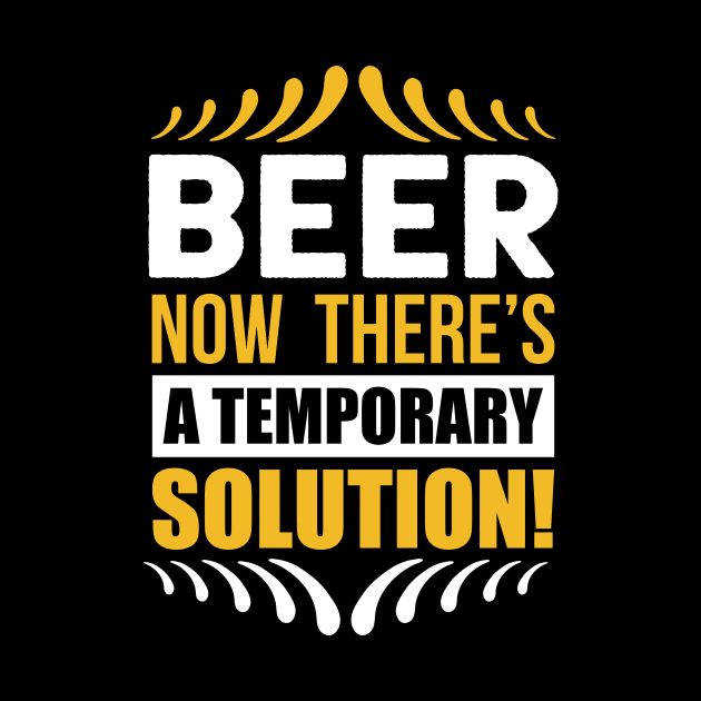 Beer Now There's a Temporary Solution T Shirt For Women Men by QueenTees