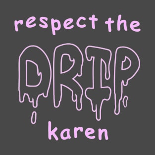 respect the drip, karen T-Shirt