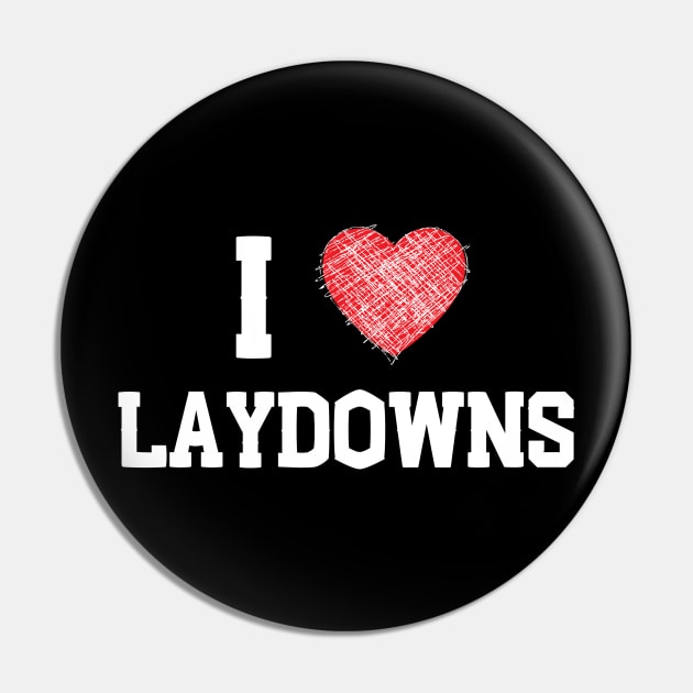 I love Laydowns Pin by Closer T-shirts