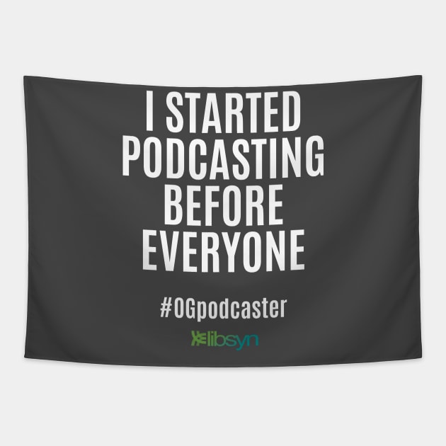 I Started Podcasting Before Everyone Tapestry by Libsyn