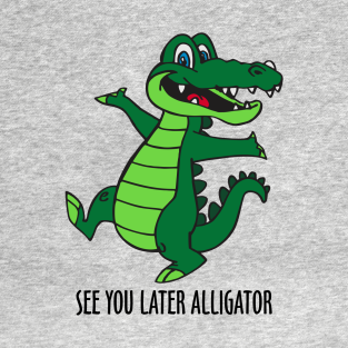 See You Later Alligator T Shirts Teepublic Uk