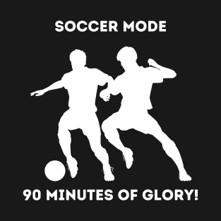 Soccer Mode: 90 Minutes of Glory! T-Shirt