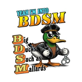 Yeah I'm Into BDSM // Big Ducks Such as Mallards T-Shirt