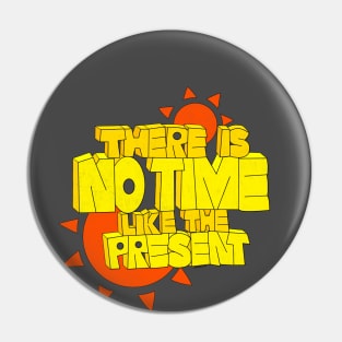 There is no time like the present Pin